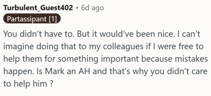 Is there a reason OP didn't want to help him out?