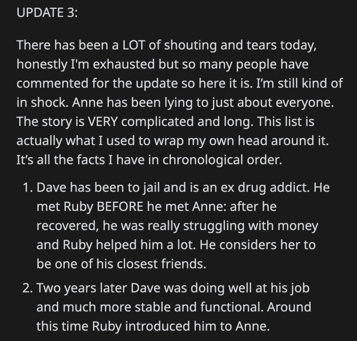 OP made a numbered list to make sense of everything that went down. Dave is a recovering addict and a former convict. He has been friends with Ruby long before Anne was in the picture.