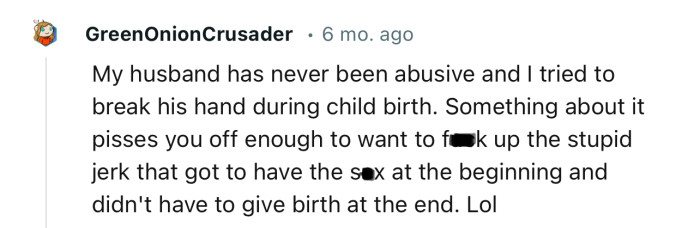 “My husband has never been abusive and I tried to break his hand during child birth.“