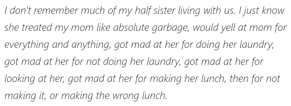 She doesn't recall much of her half-sister living with them but remembers her treating their mom poorly over trivial matters.
