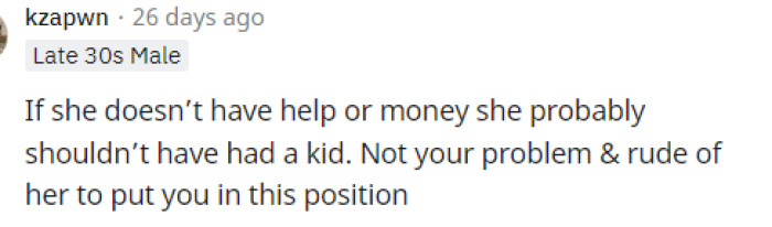 We must agree that it's quite rude to expect anything or to continuously ask after being told no, but perhaps she genuinely needed the help.
