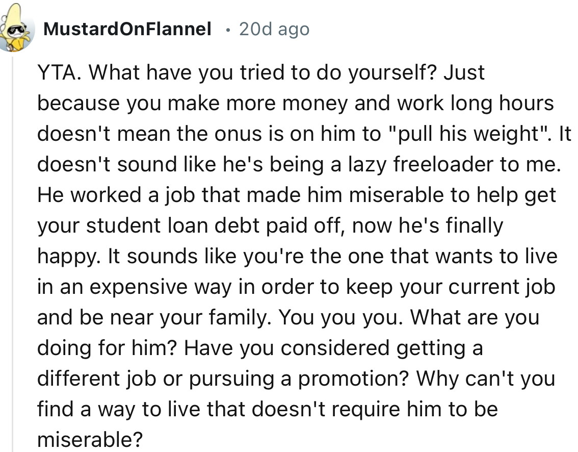“It sounds like you're the one who wants to live expensively in order to keep your current job and be near your family. You, you, you.”