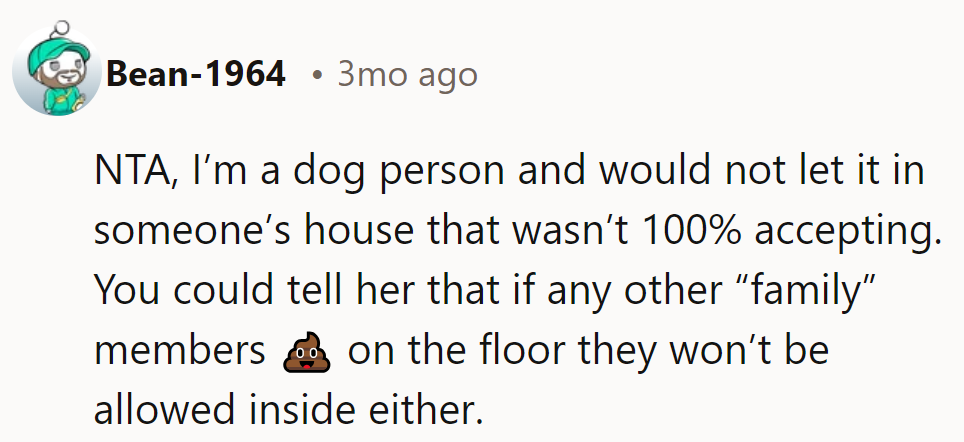 NTA. As a dog lover, he wouldn’t bring dogs to a house that isn’t 100% accepting. If family poops on the floor, they’re out too!