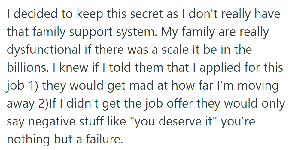 She kept the job application secret from her dysfunctional family to avoid their negativity and criticism.