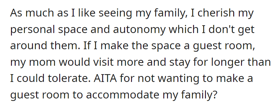 OP values personal space, so they are truly reluctant to create a guest room for family to avoid more and longer visits. Now they wonder if this makes them a jerk...