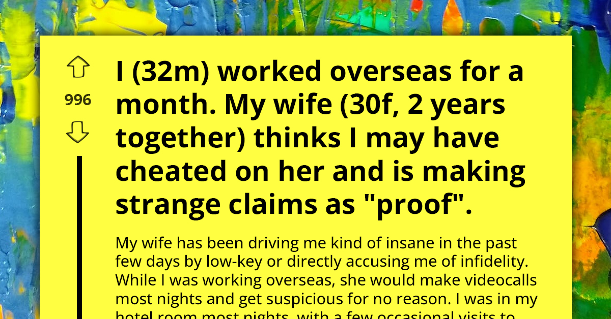 Man Doesn't Know How To Convince Wife He Didn't Cheat While Working Overseas