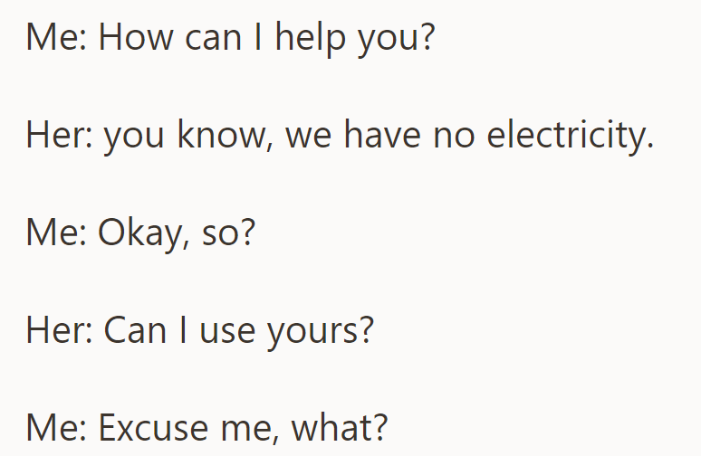 She asked to use their electricity because hers was out.