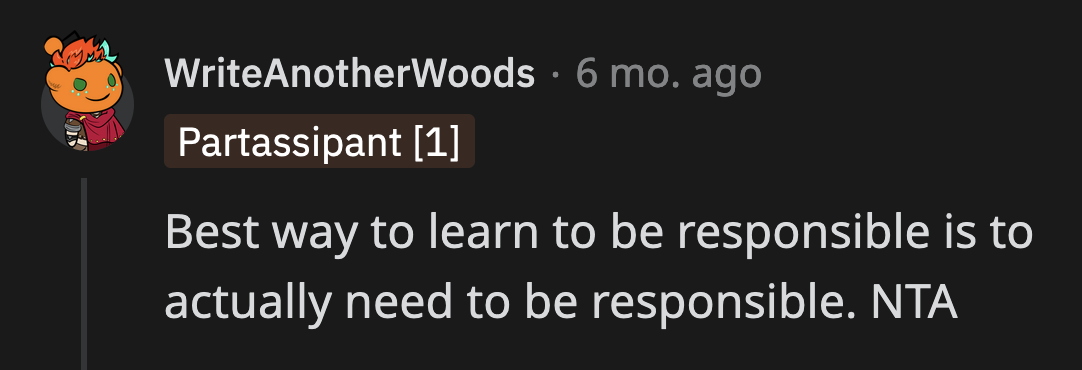 Now that he is out on his own, he has no choice but to be responsible.