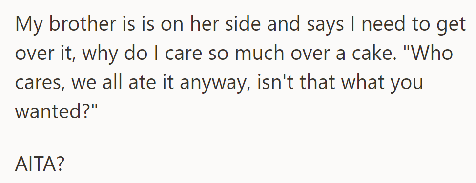Brother sided with mom, saying she should get over it since they all ate the cake. She wonders if she's wrong.