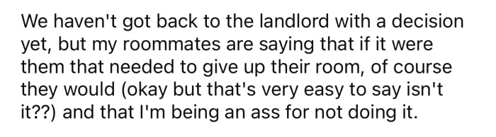 The OP has not advised the landlord yet. But his other roommates have been making him feel guilty for not wanting to give up the room to accommodate a disabled person.