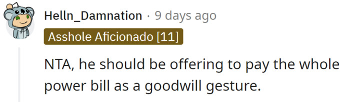 He should be paying the entire power bill