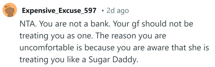 She's treating you like you're her Sugar Daddy.