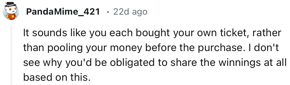 “It sounds like you each bought your own ticket, rather than pooling your money before the purchase.”