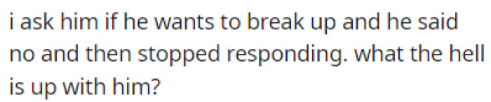 The boyfriend doesn't want to break up, but he still won't respond to OP's texts