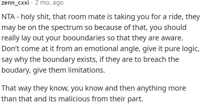 OP's roommate might be on the spectrum and taking advantage of OP.