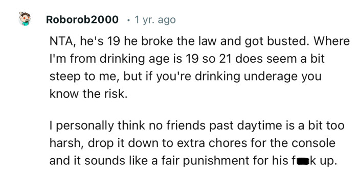“NTA, he's 19, he broke the law and got busted. I personally think no friends past daytime is a bit too harsh.”