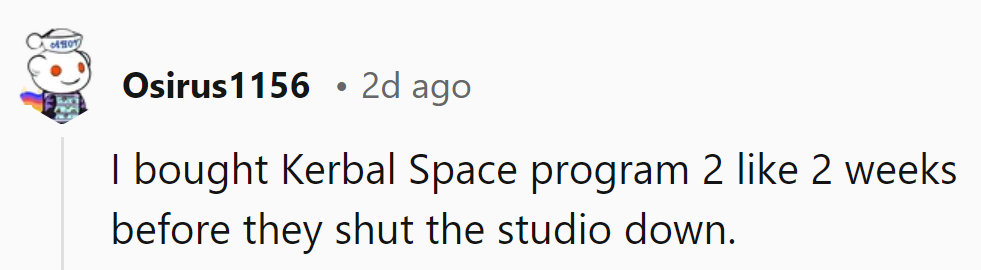 Bought Kerbal Space Program 2 just two weeks before they shut down the studio. Great timing, right?