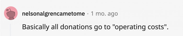 30. This is a debatable issue with many non-profit organizations but those who do this make it harder for others to fuel their passion to help