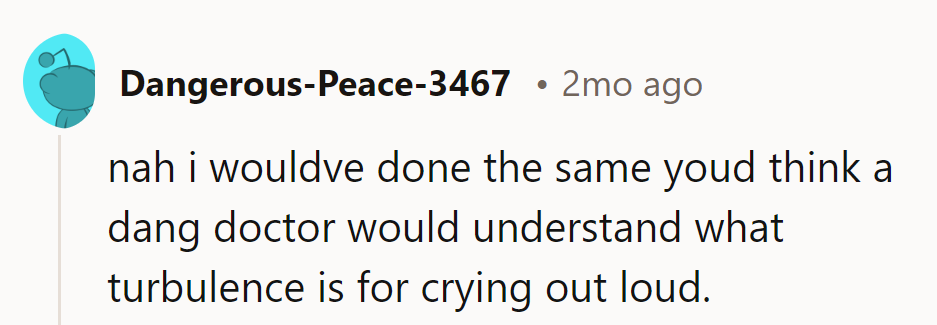 Right? A doctor should be immune to turbulence drama, not causing it. Paging Dr. Common Sense!