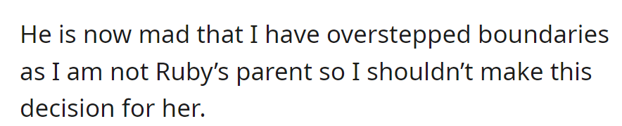 He's angry, saying she overstepped as she's not Ruby's parent and shouldn't make decisions for her.