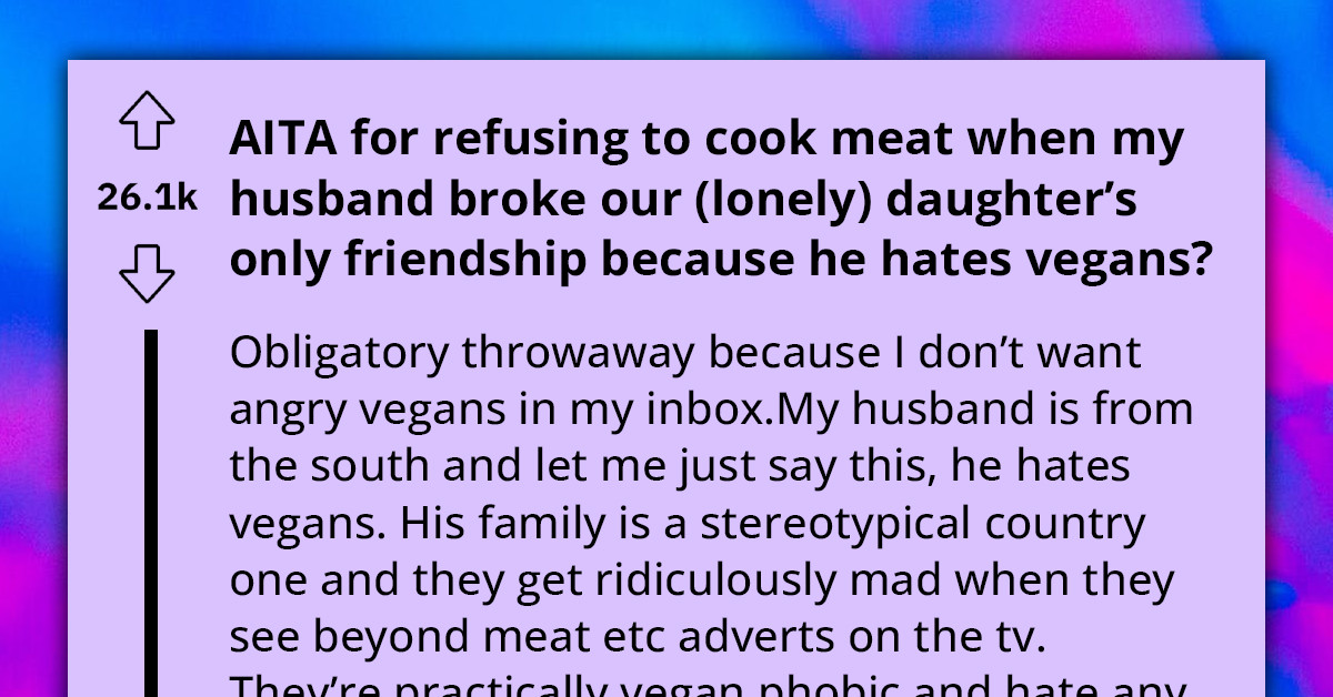 Redditor Vows Not To Cook Meat Anymore After Vegan-Hating Husband Ruins Daughter's Friendship With Their Vegan Neighbors