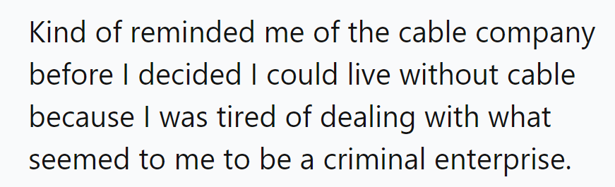 He cut ties with the cable company, tired of what felt like a shady operation.