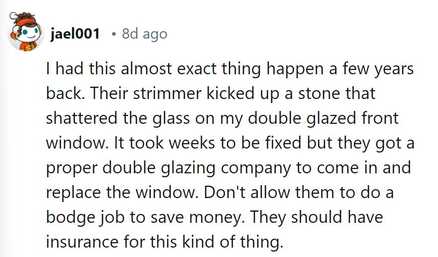 DIY disasters? Not on his watch. Hold out for pro repairs. Insurance: the ultimate pane reliever.