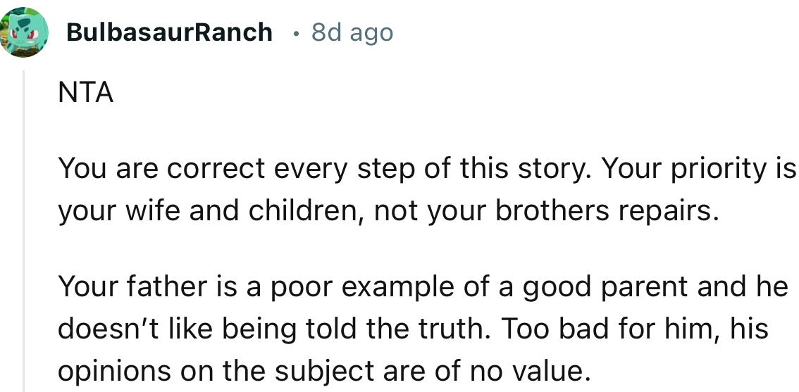 “NTA. You are correct every step of this story. Your priority is your wife and children, not your brother's repairs.”