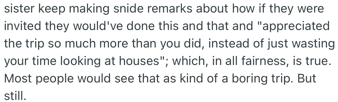 OP’s half-sister and mother kept making comments that if they had been allowed to go on the trip, they would have appreciated their company instead of spending time looking at houses.