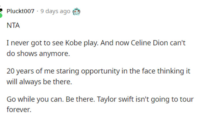 She should definitely go while she can and just enjoy herself because she bought very good seats for a steal of a price.