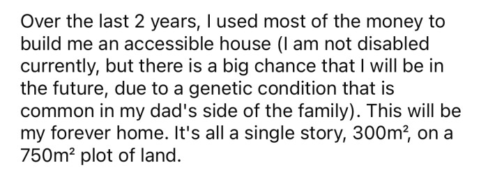 She explained that there is a large chance that she will become disabled later in life due to a genetic condition on her father's side, so it was important to her that she has an accessible home to retire to.