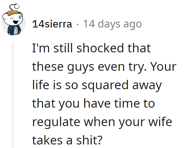 His life's so put together, he schedules bathroom breaks for the whole household. Next up: synchronized flushing.