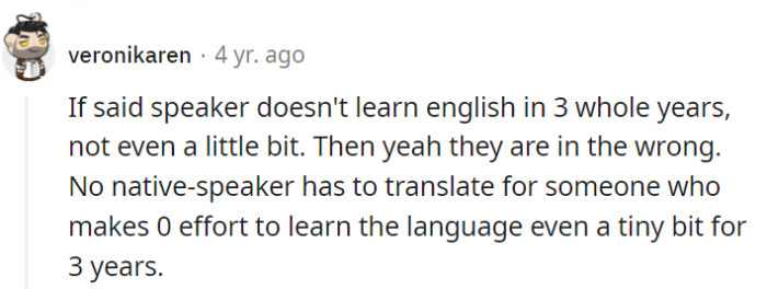 After three years of zero language effort, expecting others to translate is like asking a stone to roll. Language learning takes some effort from both sides!