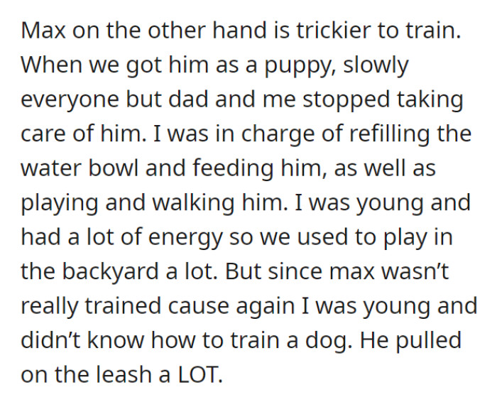 Max, the old dog, is harder to train. They got him when he was a puppy since OP was young and didn’t know how to train him, and everyone except OP’s dad eventually stopped taking care of him.
