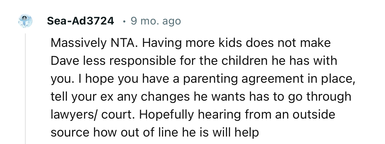 “Massively NTA. Having more kids does not make Dave less responsible for the children he has with you.”