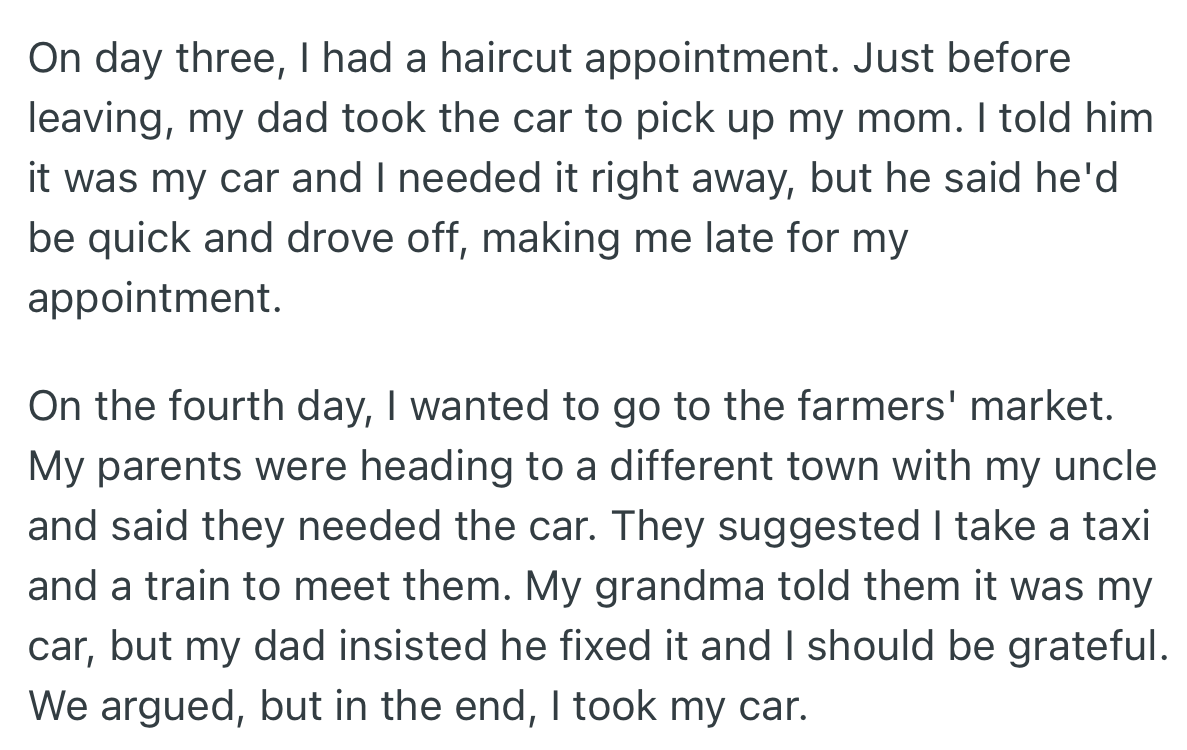 OP had an appointment but arrived late because his father took the car. On another day, OP wanted to go out, and once again, his dad took the car, even after his grandma reminded him who owned it.