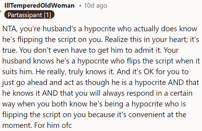 OP's husband is a hypocrite who knows he's flipping the script.