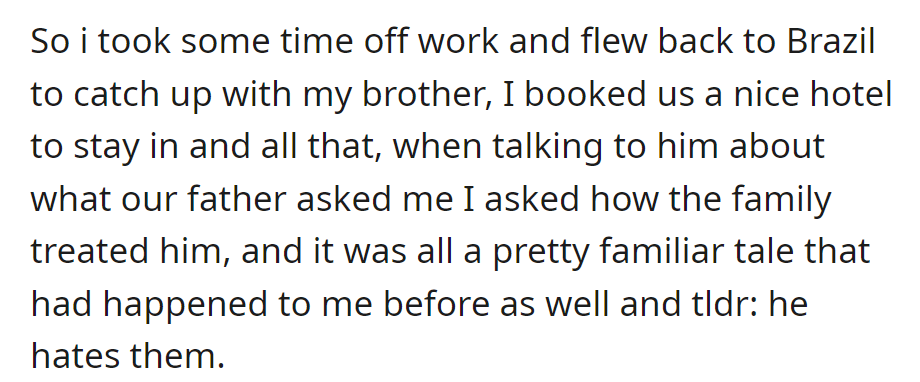 They flew to Brazil, booked a hotel, and learned that their brother shares their history of mistreatment by the family, leading to a strong dislike.