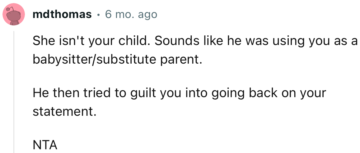 “She isn't your child. Sounds like he was using you as a babysitter/substitute parent.”