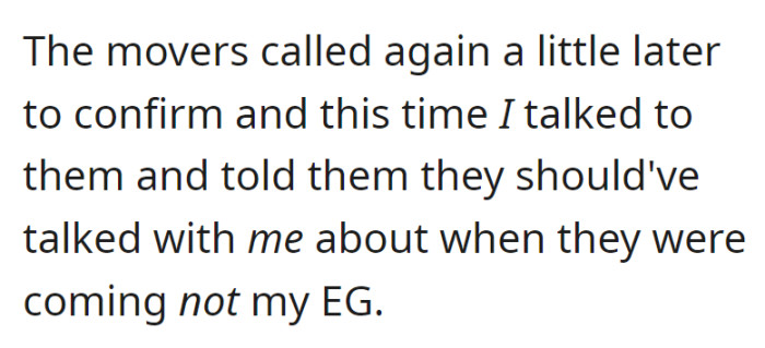OP was annoyed that the movers confirmed the schedule with their grandmother and asserted that they should have contacted OP directly.