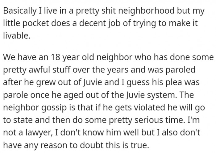 According to the neighbor gossip, the guy could go to state prison if he violates his parole, but OP wasn't sure of that.