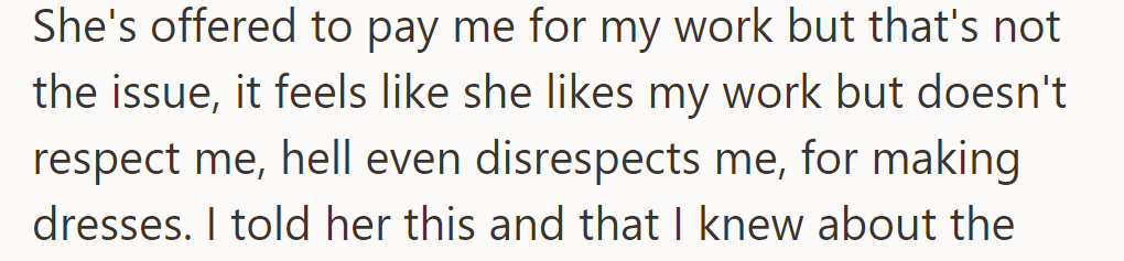 She's offered to pay him, but it feels like she appreciates his work while disrespecting him for making dresses.