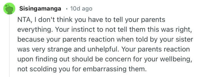 “Your parents reaction upon finding out should be concern for your wellbeing, not scolding you for embarrassing them.”