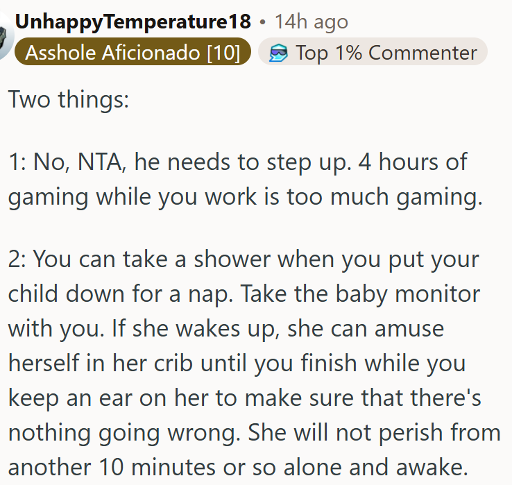 OP could take a shower during her baby’s nap with the monitor nearby to keep an ear on her.
