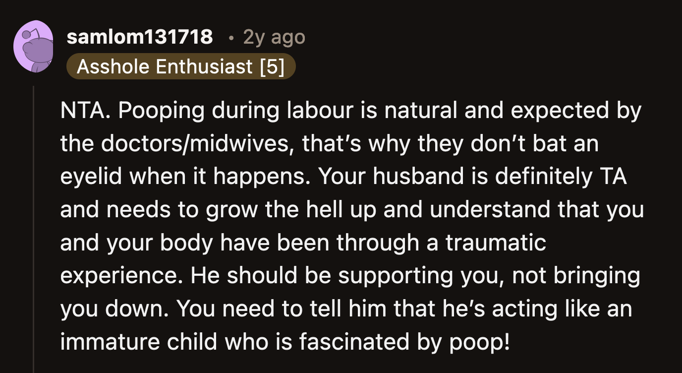 A good partner would want their spouse to heal and be in a comfortable environment after a physically traumatic event like giving birth. But, hey, maybe he thinks laughter at his wife's expense is the best medicine.