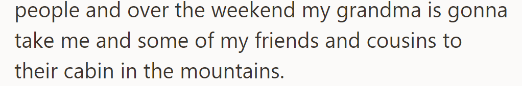 Party planned with 90 guests. Grandma's taking her and friends/cousins to the mountain cabin over the weekend.