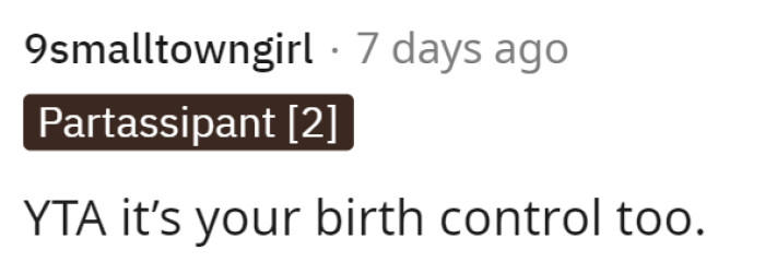 Most comments were telling him that the birth control is technically for him as well.