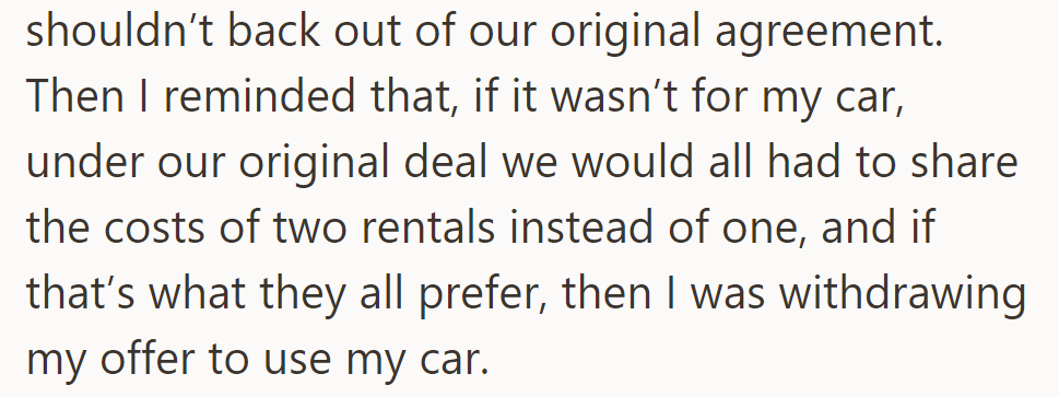He insisted on the original agreement. OP reminded them that without his car, they'd need two rentals, offering to withdraw it.