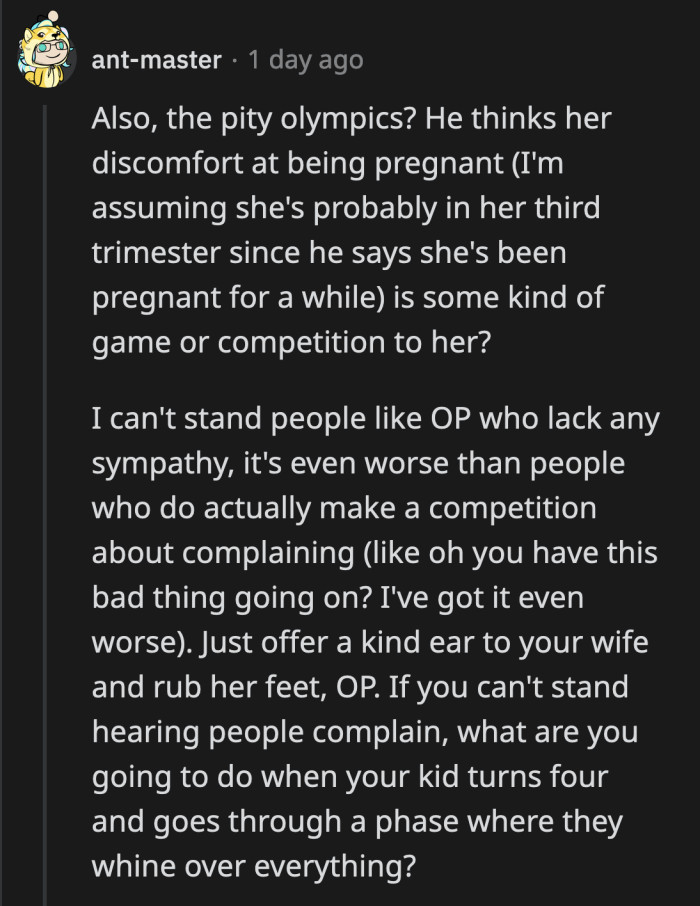 OP's not going to be a great parent when their kid starts to complain about everything being too much or too little.