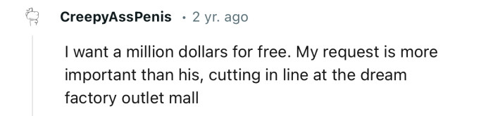 “I want a million dollars for free. My request is more important than his.”